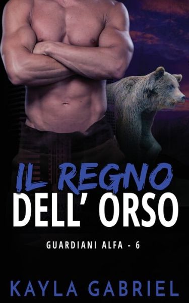 Cover for Kayla Gabriel · Il regno dell'orso - Guardiani Alfa (Pocketbok) (2020)