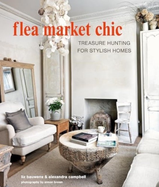 Cover for Liz Bauwens · Flea Market Chic: Treasure Hunting for Stylish Homes (Hardcover Book) (2024)