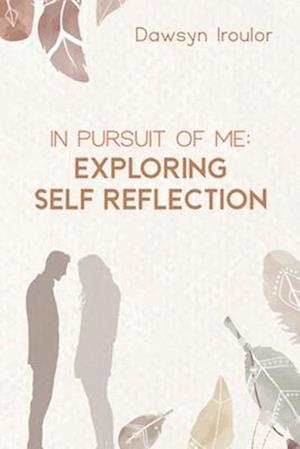 Cover for Dawsyn Iroulor · In Pursuit of Me: Exploring Self Reflection (Paperback Book) (2025)