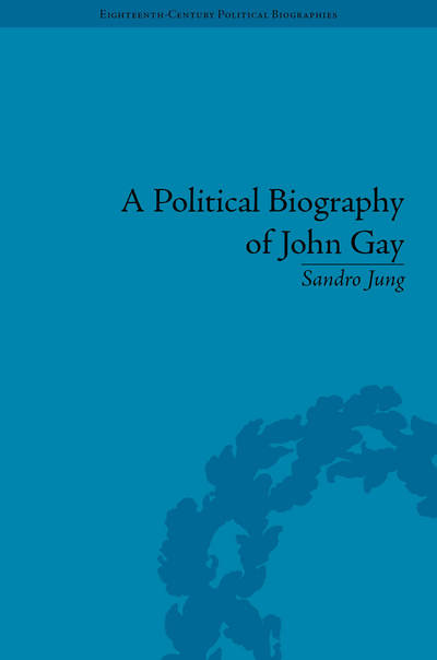 Cover for Sandro Jung · A Political Biography of John Gay - Eighteenth-Century Political Biographies (Hardcover Book) (2020)