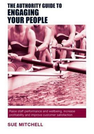 Cover for Sue Mitchell · The Authority Guide to Engaging Your People: Raise staff performance and wellbeing, increase profitability and improve customer satisfaction (Paperback Book) (2017)