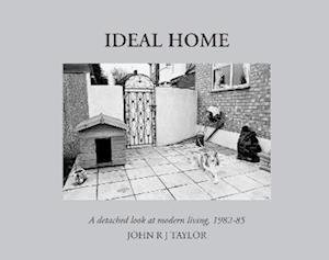 Cover for John R J Taylor · Ideal Home: A Detached Look at Modern Living,1982-1985 (Hardcover Book) (2022)