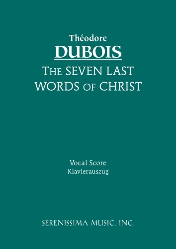 The Seven Last Words of Christ: Vocal Score - Theodore Dubois - Books - Serenissima Music Incorporated - 9781932419849 - July 24, 2008