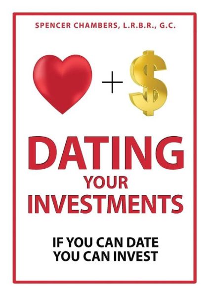 Dating Your Investments : If You Can Date, You Can Invest - Spencer Chambers - Books - Emerge Publishing - 9781943127849 - February 14, 2018