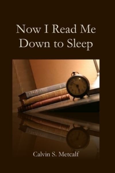 Now I Read Me Down to Sleep - Calvin Metcalf - Books - Parson's Porch - 9781951472849 - December 1, 2020