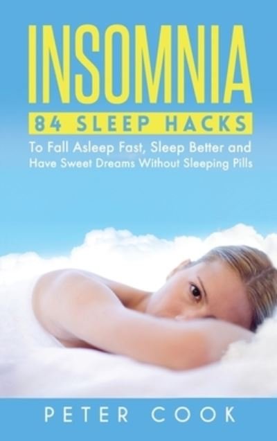 Cover for Peter Cook · Insomnia: 84 Sleep Hacks To Fall Asleep Fast, Sleep Better and Have Sweet Dreams Without Sleeping Pills (Gebundenes Buch) (2020)
