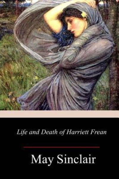 Life and Death of Harriett Frean - May Sinclair - Kirjat - Createspace Independent Publishing Platf - 9781977931849 - keskiviikko 18. lokakuuta 2017