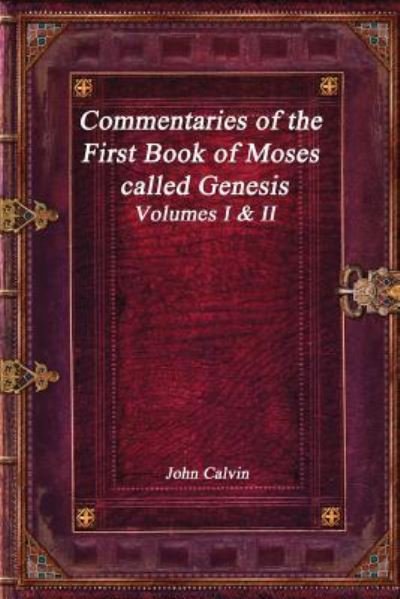 Commentaries of the First Book of Moses Called Genesis - John Calvin - Books - Independently Published - 9781980559849 - March 14, 2018