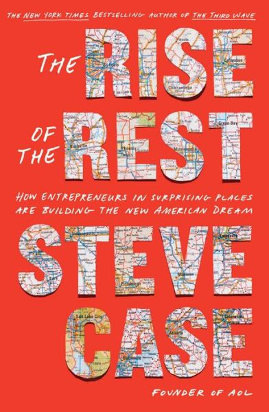 Cover for Steve Case · The Rise of the Rest: How Entrepreneurs in Surprising Places are Building the New American Dream (Hardcover Book) (2022)