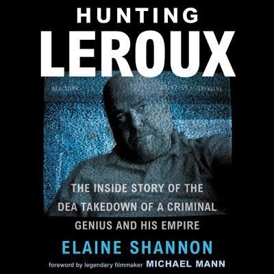 Cover for Elaine Shannon · Hunting LeRoux The Inside Story of the DEA Takedown of a Criminal Genius and His Empire (CD) (2019)