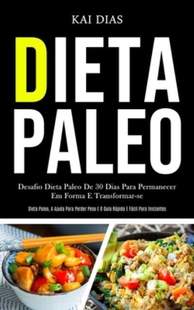 Cover for Kai Dias · Dieta Paleo: Desafio dieta paleo de 30 dias para permanecer em forma e transformar-se (Dieta paleo, a ajuda para perder peso e o guia rapido e facil para iniciantes) (Pocketbok) (2020)