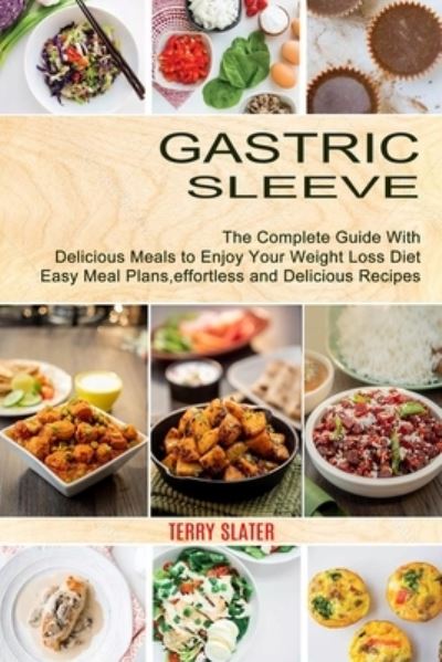 Cover for Terry Slater · Gastric Sleeve: The Complete Guide With Delicious Meals to Enjoy Your Weight Loss Diet (Easy Meal Plans, effortless and Delicious Recipes) (Paperback Book) (2021)