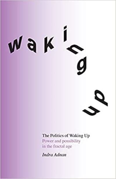 Indra Adnan · The Politics of Waking Up: Power and Possibility in the Fractal Age (Paperback Bog) [Deluxe edition] (2021)
