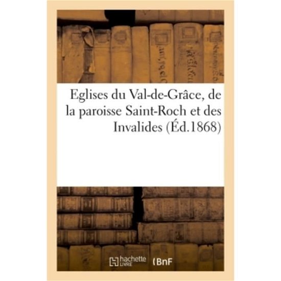 Eglises Du Val-De-Grace, de la Paroisse Saint-Roch Et Des Invalides - Eglise Evangelique - Books - Hachette Livre - BNF - 9782019315849 - June 1, 2018