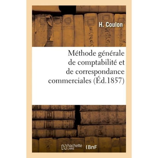 Méthode générale de comptabilité et de correspondance commerciales - Coulon-h - Bücher - HACHETTE LIVRE-BNF - 9782019670849 - 1. August 2017