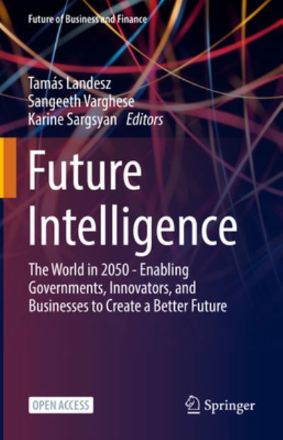 Future Intelligence: The World in 2050 - Enabling Governments, Innovators, and Businesses to Create a Better Future - Future of Business and Finance (Paperback Book) [1st ed. 2023 edition] (2023)