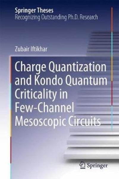 Cover for Zubair Iftikhar · Charge Quantization and Kondo Quantum Criticality in Few-Channel Mesoscopic Circuits - Springer Theses (Innbunden bok) [1st ed. 2018 edition] (2018)
