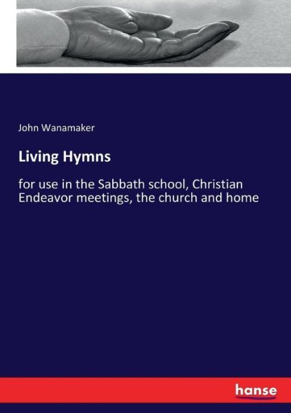 Cover for John Wanamaker · Living Hymns: for use in the Sabbath school, Christian Endeavor meetings, the church and home (Taschenbuch) (2017)