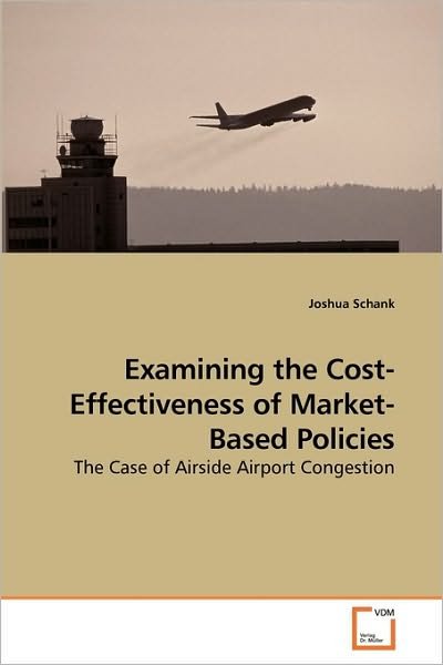 Cover for Joshua Schank · Examining the Cost-effectiveness of Market-based Policies: the Case of Airside Airport Congestion (Paperback Book) (2010)