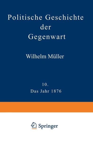 Cover for Wilhelm Muller · Politische Geschichte Der Gegenwart: X. Das Jahr 1876 (Paperback Book) [Softcover Reprint of the Original 1st 1877 edition] (1901)