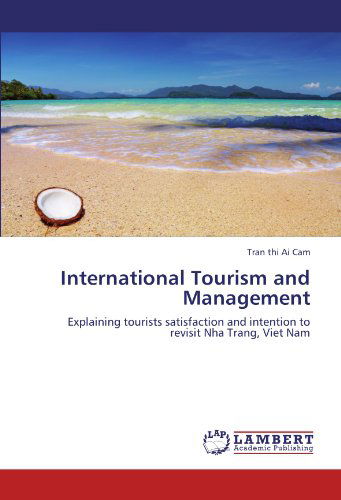 International Tourism and Management: Explaining Tourists Satisfaction and Intention to Revisit Nha Trang, Viet Nam - Tran Thi Ai Cam - Livres - LAP LAMBERT Academic Publishing - 9783659107849 - 13 mai 2012