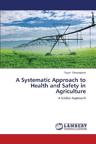 Cover for Toyin Olowogbon · A Systematic Approach to Health and Safety in Agriculture: a Global Approach (Paperback Book) (2013)