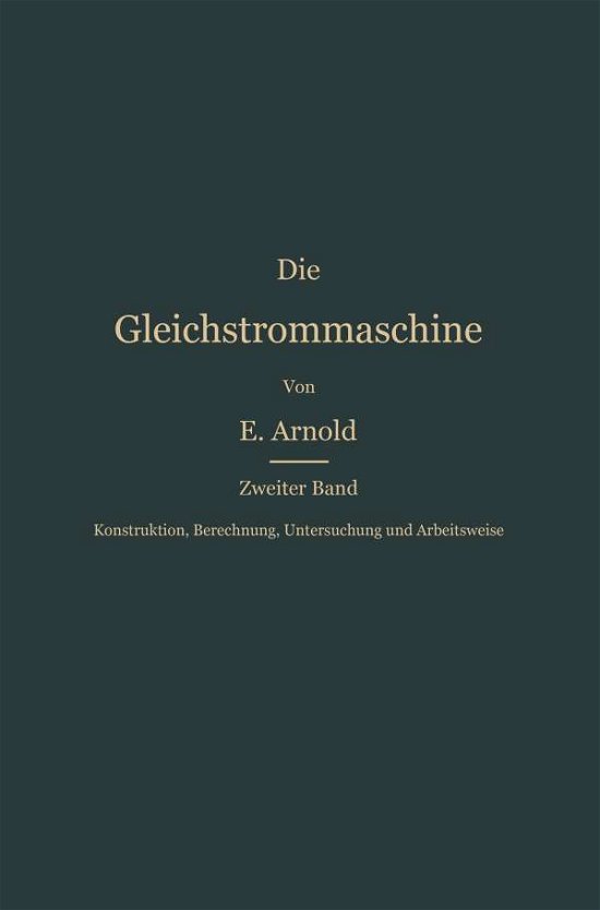 Cover for Engelbert Arnold · Konstruktion, Berechnung, Untersuchung Und Arbeitsweise Der Gleichstrommaschine (Pocketbok) [German, Softcover Reprint of the Original 1st Ed. 1903 edition] (1903)