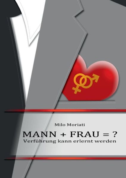 Cover for Milo Moriati · Mann + Frau = ?: Verfuhrung kann erlernt werden (Paperback Book) [German edition] (2014)