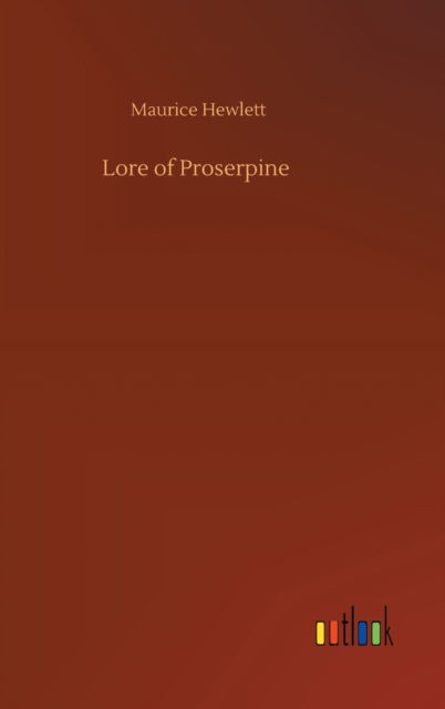 Lore of Proserpine - Maurice Hewlett - Książki - Outlook Verlag - 9783752365849 - 29 lipca 2020