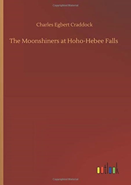 Cover for Charles Egbert Craddock · The Moonshiners at Hoho-Hebee Falls (Hardcover Book) (2020)