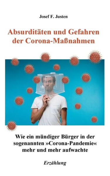Cover for Josef F Justen · Absurditaten und Gefahren der Corona-Massnahmen: Wie ein mundiger Burger in der sogenannten Corona-Pandemie mehr und mehr aufwachte (Paperback Book) (2021)