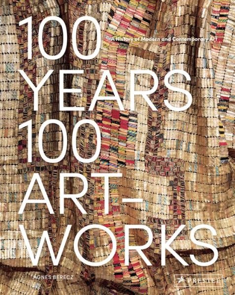 Cover for Agnes Berecz · 100 Years, 100 Artworks: A History of Modern and Contemporary Art (Innbunden bok) (2019)
