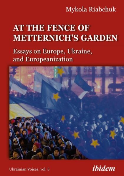 Cover for Mykola Riabchuk · At the Fence of Metternich's Garden: Essays on Europe, Ukraine, and Europeanization - Ukrainian Voices (Paperback Book) [New edition] (2021)