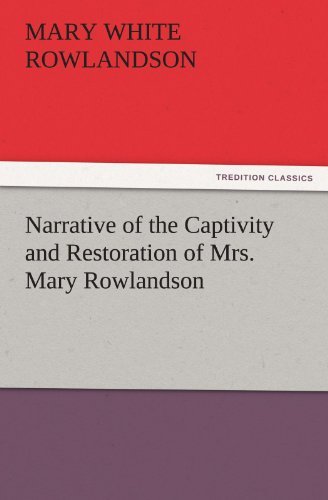 Narrative of the Captivity and Restoration of Mrs. Mary Rowlandson - Mary White Rowlandson - Livros - Tredition Classics - 9783842426849 - 5 de novembro de 2011