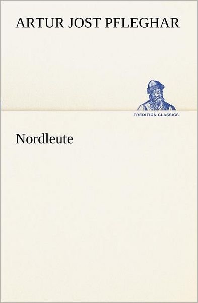 Cover for Artur Jost Pfleghar · Nordleute (Tredition Classics) (German Edition) (Taschenbuch) [German edition] (2012)