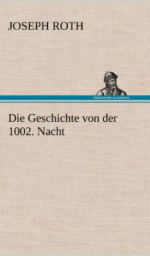 Die Geschichte Von Der 1002. Nacht - Joseph Roth - Bøger - TREDITION CLASSICS - 9783847265849 - 11. maj 2012