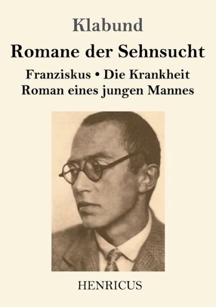 Romane der Sehnsucht: Franziskus / Die Krankheit / Roman eines jungen Mannes - Klabund - Kirjat - Henricus - 9783847843849 - tiistai 21. tammikuuta 2020