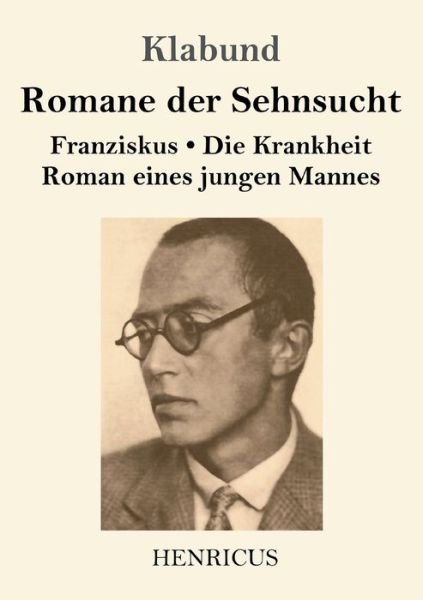 Cover for Klabund · Romane der Sehnsucht: Franziskus / Die Krankheit / Roman eines jungen Mannes (Paperback Book) (2020)