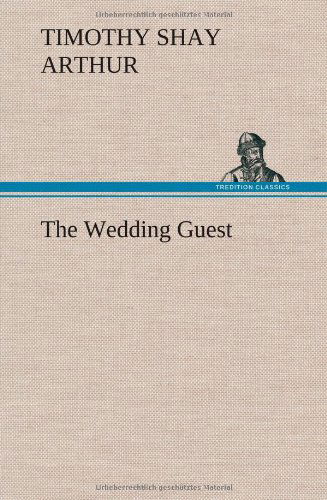 Cover for T. S. Arthur · The Wedding Guest (Hardcover Book) (2012)