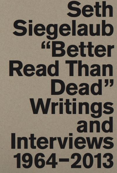 Seth Siegelaub: Better Read Than Dead. Writings and Interviews, 1964-2013 -  - Books - Verlag der Buchhandlung Walther Konig - 9783863357849 - May 1, 2020