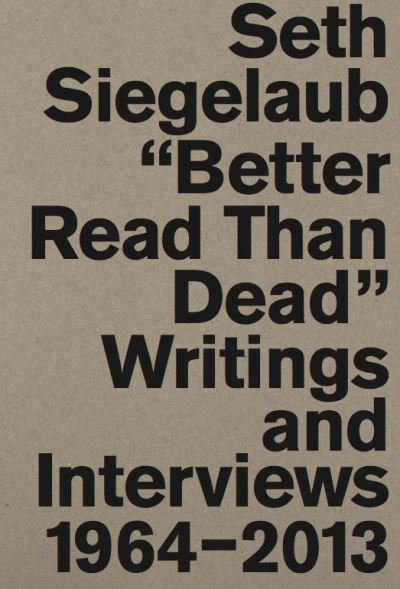 Cover for Seth Siegelaub: Better Read Than Dead. Writings and Interviews, 1964-2013 (Taschenbuch) (2020)