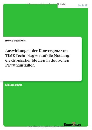 Auswirkungen Der Konvergenz Von Time-technologien Auf Die Nutzung Elektronischer Medien in Deutschen Privathaushalten - Bernd Stäblein - Books - GRIN Verlag - 9783867461849 - July 28, 2012