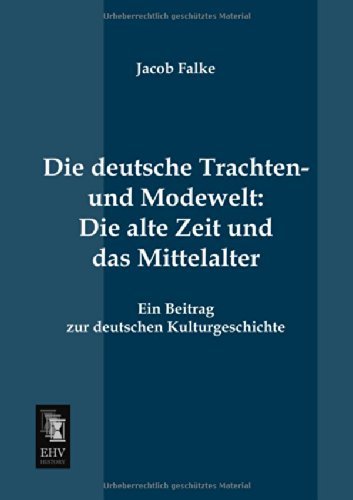 Cover for Jacob Falke · Die Deutsche Trachten- Und Modewelt: Die Alte Zeit Und Das Mittelalter: Ein Beitrag Zur Deutschen Kulturgeschichte (Paperback Book) [German edition] (2013)