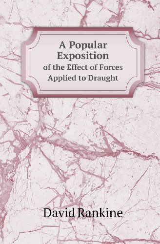 Cover for David Rankine · A Popular Exposition of the Effect of Forces Applied to Draught (Paperback Book) (2013)