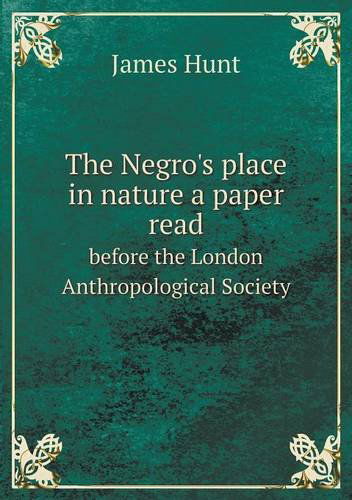 Cover for James Hunt · The Negro's Place in Nature a Paper Read Before the London Anthropological Society (Paperback Book) (2013)