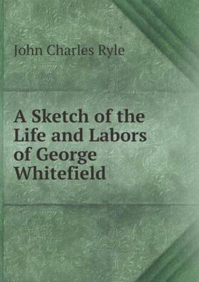 Cover for John Charles Ryle · A Sketch of the Life and Labors of George Whitefield (Pocketbok) (2015)