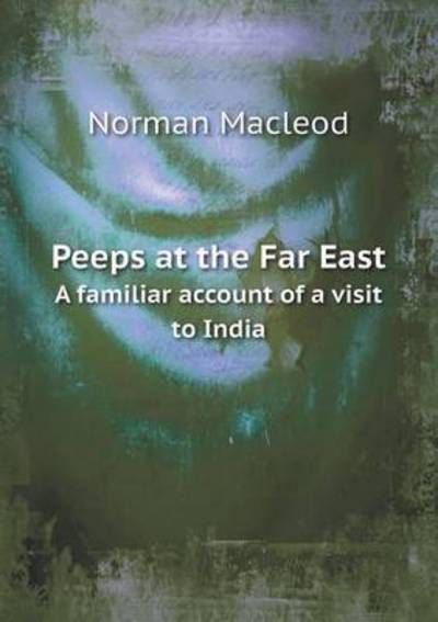 Cover for Norman Macleod · Peeps at the Far East a Familiar Account of a Visit to India (Paperback Book) (2015)