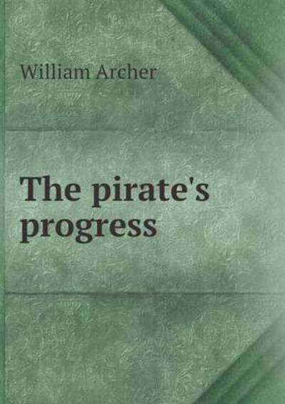 Cover for William Archer · The Pirate's Progress (Paperback Book) (2015)