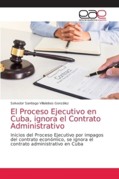 Cover for Salvador Santiago Villalobos González · El Proceso Ejecutivo en Cuba, ignora el Contrato Administrativo (Paperback Book) (2021)