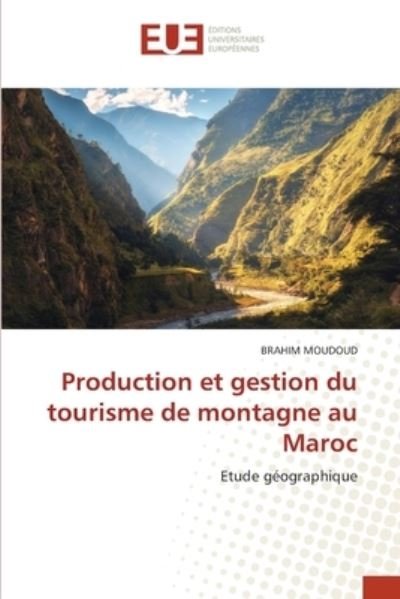 Production et gestion du tourisme de montagne au Maroc - Brahim Moudoud - Bücher - Editions Universitaires Europeennes - 9786203422849 - 10. August 2021